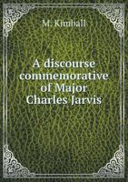 A discourse commemorative of Major Charles Jarvis, of the Ninth Vermont Volunteers: ... delivered a 1110966733 Book Cover