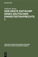 Der Erste Entwurf Eines Deutschen Einheitsstrafrechts I.: Die Verfasser Des Entwurfs 1849. (Mit Einem Diplomatisch Genauen Abdruck Des Entwurfs) 311242719X Book Cover