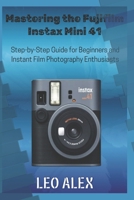 Mastering the Fujifilm Instax Mini 41: Step-by-Step Guide for Beginners and Instant Film Photography Enthusiasts B0FRZ3MZNS Book Cover