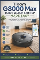 TIKOM G8000 MAX ROBOT VACUUM AND MOP MADE EASY: Unlock Powerful 5000Pa Suction, Smart Navigation, and Hands-Free Floor Care with a Simple Step-by-Step User Guide (Gadget Mastery Series) B0H12LC21H Book Cover