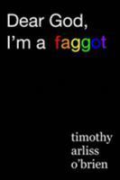 Dear God, I'm a faggot.: on christianity, conversion therapy, and moving the f*ck on. 0368135861 Book Cover