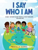 I Say Who I Am: A Self-Esteem Guide From A-M for Toddlers: Vol 1 B0C234M484 Book Cover