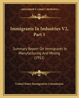 Immigrants In Industries V2, Part 1: Summary Report On Immigrants In Manufacturing And Mining 0548813981 Book Cover