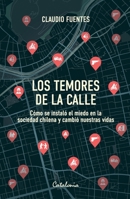 Los temores de la calle: Cómo se instaló el miedo en la sociedad chilena y cambió nuestras vidas (Spanish Edition) 9564151775 Book Cover