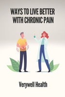 Ways To Live Better With Chronic Pain: Verywell Health: How To Cope With Emotional Pain B099BYN8YS Book Cover