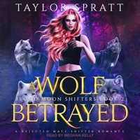 A Wolf Betrayed: A Rejected Mate Shifter Romance (Blood Moon Shifters Book 2) B0BR6JV89H Book Cover