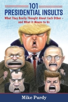 101 Presidential Insults: What They Really Thought About Each Other - and What It Means to Us 1543963749 Book Cover