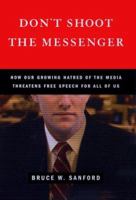 Don't Shoot the Messenger: How our Growing Hatred of the Media Threatens Free Speech for All of Us 0684828138 Book Cover