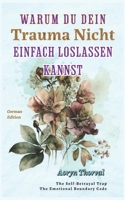 Warum Du Dein Trauma Nicht Einfach Loslassen Kannst: Was wirklich in deinem Gehirn passiert, warum du dich festgefahren fühlst und wie du ohne ... Lessons with Aoryn Thorval) (German Edition) B0GW2SW4C7 Book Cover