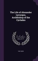 The Life of Alexander Lycurgus, Archbishop of the Cyclades 1141320479 Book Cover