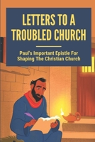 Letters To A Troubled Church: Paul's Important Epistle For Shaping The Christian Church.: Characteristics Of The Corinthian Church B0991GDPY6 Book Cover