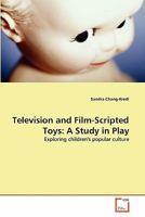 Television and Film-Scripted Toys: A Study in Play: Exploring children's popular culture 3639300645 Book Cover