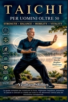 TAI CHI PER UOMINI OLTRE 50: La guida completa per ricostruire la forza, migliorare l'equilibrio, prevenire le cadute e coltivare la vitalità per ... del movimento consapevole. (Italian Edition) B0HKD4RQJ5 Book Cover