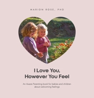 I Love You, However You Feel: An Aware Parenting book for babies and children about welcoming feelings 0645857556 Book Cover