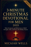 3-MINUTE CHRISTMAS DEVOTIONAL FOR MEN 2025: Daily Scriptures and Reflections to Build Strength, Faith, and Peace this Holiday Season B0FPGHQC89 Book Cover