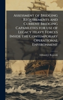 Assessment of Bridging Requirements and Current Bridging Capabilities for Use of Legacy Heavy Forces Inside the Contemporary Operational Environment 1025058615 Book Cover