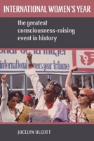 International Women's Year: The Greatest Consciousness-Raising Event in History 0197574742 Book Cover