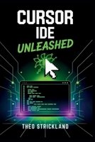 CURSOR IDE UNLEASHED: Mastering Seamless, Prompt-Based Development with AI Precision for Modern Programmers B0FPX4Y6BL Book Cover