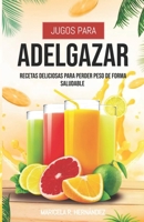 Jugos Para Adelgazar: Recetas Deliciosas Para Perder Peso De Forma Saludable (Spanish Edition) B0CQY97FBQ Book Cover