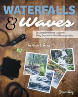 Waterfalls & Waves: A Comprehensive Guide to Long-Exposure Water Photography 0998261300 Book Cover