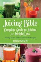 Juicing Bible: Complete Guide to Juicing for Weight Loss: Juicing Detox and Cleanse With Recipes 1499518544 Book Cover