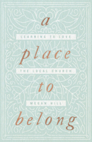 A Place to Belong: Learning to Love the Local Church 1433563738 Book Cover