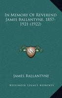 In Memory Of Reverend James Ballantyne, 1857-1921 0548792704 Book Cover