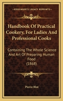 Handbook Of Practical Cookery, For Ladies And Professional Cooks: Containing The Whole Science And Art Of Preparing Human Food 0548642621 Book Cover