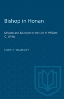 Bishop in Honan: Mission and Museum in the Life of William C. White 1487585586 Book Cover