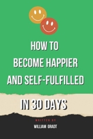 How to Become Happier and Self-Fulfilled in 30 Days B0CHL46ZDT Book Cover