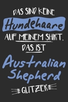 Das sind keine Hundehaare das ist Australian Shepherd Glitzer: 6x9 Zoll (ca. DIN A5) 110 Seiten Punkteraster I Notizbuch I Tagebuch I Notizen I Planer I Geschenk Idee f�r Australian Shepherd Hunderass 1677517824 Book Cover