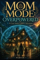 Mom Mode: Overpowered: A Cozy Isekai LitRPG Adventure B0HHFR7T95 Book Cover