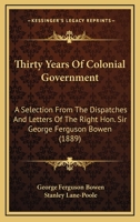 Thirty Years of Colonial Government. A selection from the despatches and letters of ... Sir G. F. Bowen ... Edited by Stanley Lane-Poole. With portrait. 1241474966 Book Cover