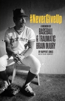 #NeverGiveUp: A Memoir of Baseball and Traumatic Brain Injury null Book Cover