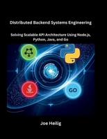 Distributed Backend Systems Engineering: Solving Scalable API Architecture Using Node.js, Python, Java, and Go B0GZQYSDXM Book Cover