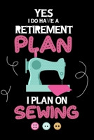 Yes I Do Have A Retirement Plan I Plan On Sewing: Notebook, Journal or Diary For Sewing & Crafting Lovers, Sewing Book For Women, Kids & As A Gift, sewing machine, best gift for sewing, birthday gift  1673580327 Book Cover