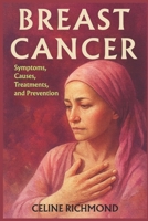 Breast Cancer – Symptoms, Causes, Treatments, and Prevention: Recognize the Signs, Act Early, and Take Better Care of Yourself B0FTKK68W4 Book Cover