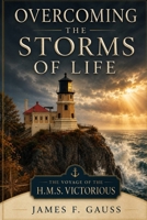 Overcoming the Storms of Life: The Voyage of the H.M.S. Victorious 1453838341 Book Cover