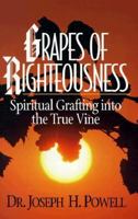 Grapes of Righteousness: Spiritually Grafting into the True Vine 0914984748 Book Cover