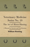 Veterinary Medicine Series No. 19 - The Art of Horse-Shoeing - A Manual for Farriers and Veterinarians 1446508153 Book Cover