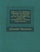 Baldewin von Lützelburg, Erzbischof und Kurfürst von Trier: Ein Zeitbild aus der ersten Hälfte des vierzehnten Jahrhunderts. 027490585X Book Cover