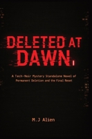 Deleted at Dawn: A Tech-Noir Mystery Standalone Novel of Permanent Deletion and the Final Reset B0GXQ6ZWWB Book Cover