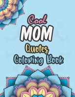 Cool Mom Quotes Coloring Book: Funny Mom Quotes and Patterns for Relaxation, Stress Relief and Mindfulness - special day Gift for all mothers. B093RZGF5W Book Cover