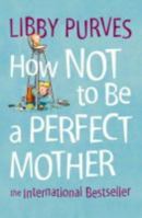 How Not to Be a Perfect Mother 000636988X Book Cover