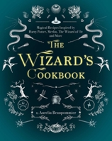 The Wizard's Cookbook: Magical Recipes Inspired by Harry Potter, Merlin, The Wizard of Oz, and More 1510729240 Book Cover