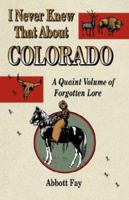 I Never Knew That About Colorado: A Quaint Volume of Forgotton Lore 1890437174 Book Cover