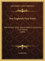 New England's First Fruits: With Diverse Other Special Matters Concerning That Century 1104196905 Book Cover