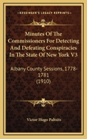 Minutes Of The Commissioners For Detecting And Defeating Conspiracies In The State Of New York V3: Albany County Sessions, 1778-1781 1168091780 Book Cover