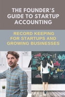 The Founder's Guide To Startup Accounting: Record Keeping For Startups And Growing Businesses: Tax Bible Series B09CHLZSJL Book Cover