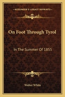 On foot through Tyrol in the summer of 1855 124157071X Book Cover